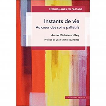 Annie Micheloud-Rey Instants De Vie. Au Coeur Des Soins Palliatifs