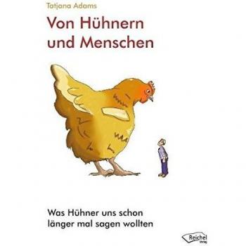 Tatjana Adams Von Hã1/4hnern Und Menschen: Was Hã1/4hner Uns Schon Lã¤nger Mal Sagen Wollten