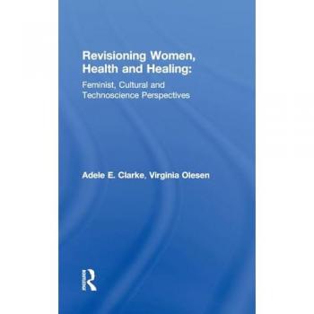 Revisioning Women, Health and Healing: Feminist, Cultural and Technoscience Perspectives