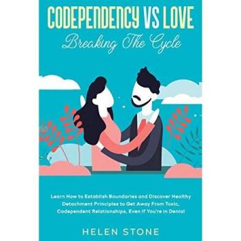 Codependency Vs Love : Learn How to Establish Boundaries and Discover Healthy Detachment Principles to Get Away From Toxic, Codependent Relationships, Even if You're in Denial