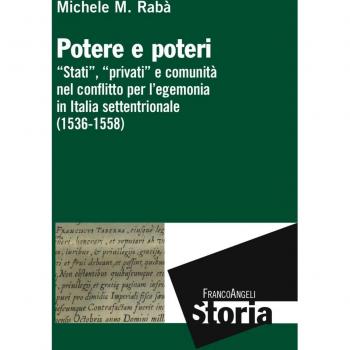 Potere e poteri. «Stati», «privati» e comunità nel conflitto per l'egemonia in Italia settentrionale