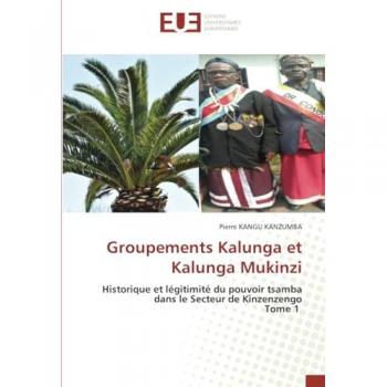 Groupements Kalunga et Kalunga Mukinzi: Historique et légitimité du pouvoir tsamba dans le Secteur de KinzenzengoTome 1