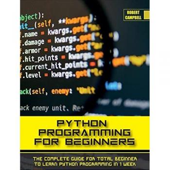 PYTHON PROGRAMMING FOR BEGINNERS: The Complete Guide for Total Beginner to Learn Python Programming in 1 week.