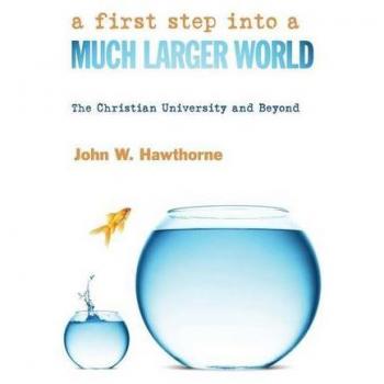 A First Step into a Much Larger World: The Christian University and Beyond