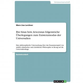 Ibn sinas bzw. Avicennas folgenreiche überlegungen zum existenzmodus der universalien.