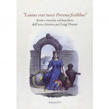 «Lautus erat tuscis Porsena fictilibus». Studi e ricerche sul bucchero dell'area chiusina per Luigi Donati