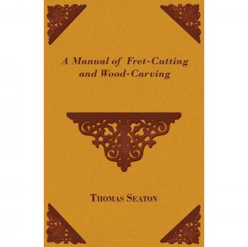 A Manual of Fret-Cutting and Wood-Carving