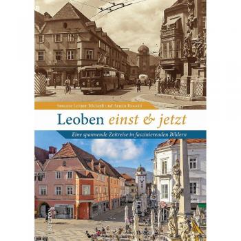 Susanne Leitner-Böchzelt Stadtgeschichte – Leoben Einst Und Jetzt. Eine Zeitreise In Faszinierenden Bildern: 55 Bildpaare Dokumentieren Den Wandel Der Stadt (Sutton Zeitsprünge)