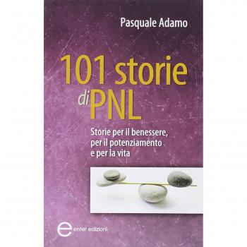 101 storie di PNL. Storie per il benessere, per il potenziamento e per la vita