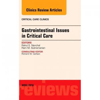 Gastrointestinal Issues in Critical Care, An Issue of Critical Care Clinics
