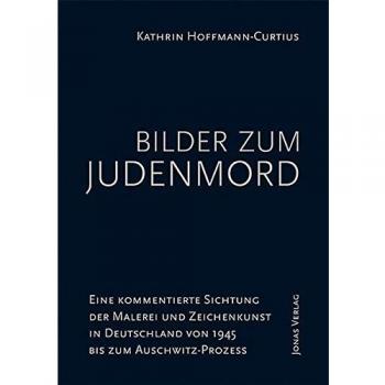 Bilder zum Judenmord. Eine kommentierte Sichtung der Malerei und Zeichenkunst in Deutschland von 1945 bis zum Auschwitz-Prozess.