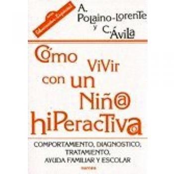 CÓMO VIVIR CON UN NIÑO/A HIPERACTIVO/A. Comportamiento, diagnóstico, tratamiento, ayuda familiar y escolar