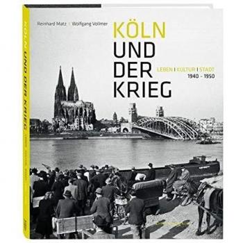 Köln und der Krieg: Leben, Kultur, Stadt. 1940-1950