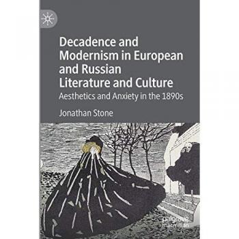 Decadence and Modernism: Aesthetics and Anxiety in 1890s European and Russian Literature