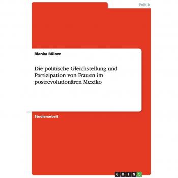 Bülow, Bianka: Die politische Gleichstellung und Partizipation von Frauen im postrevolutionären Mexiko