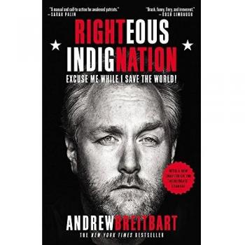 Righteous Indignation: Excuse Me While I Save the World! Andrew Breitbart
