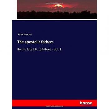 The apostolic fathers: By the late J.B. Lightfoot