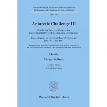 Antarctic Challenge III.: Conflicting Interests, Cooperation Environmental Protection, Economic Development. Proceedings of an Interdisciplinary ... Recht an der Universität Kiel, Band 105)