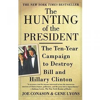 The Hunting of the President: The Ten-Year Campaign to Destroy Bill and Hillary Clinton