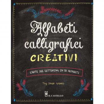 Alfabeti calligrafici creativi. L'arte del lettering in 50 alfabeti