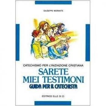 Sarete miei testimoni. Catechismo per l'iniziazione cristiana. Guida