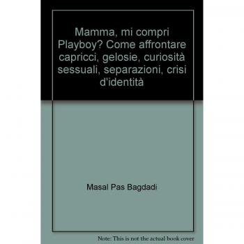 Mamma, mi compri Playboy? Come affrontare capricci, gelosie, curiosità sessuali, separazioni, crisi d'identità