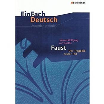 EinFach Deutsch Unterrichtsmodelle: Johann Wolfgang von Goethe: Faust I: Gymnasiale Oberstufe
