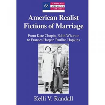 American Realist Fictions of Marriage; From Kate Chopin, Edith Wharton to Frances Harper, Pauline Hopkins