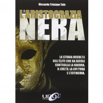 L' aristocrazia nera. La storia occulta dell'élite che da secoli controlla la guerra, il culto, la cultura e l'economia