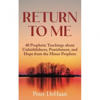 Return to Me: 40 Prophetic Teachings from the Minor Prophets