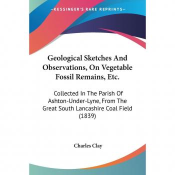 Geological Sketches And Observations On Vegetable Fossil Remains Etc.