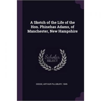 A Sketch of the Life of the Hon. Phinehas Adams, of Manchester, New Hampshire