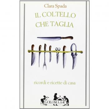 Il coltello che taglia. Ricordi e ricette di casa