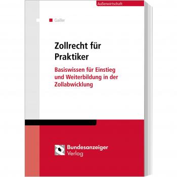 Zollrecht für Praktiker: Basiswissen für Einstieg und Weiterbildung in der Zollabwicklung