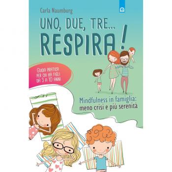 Uno, due, tre... respira! Mindfulness in famiglia: meno crisi e più serenità. Guida pratica per chi ha figli da 3 a 10 anni