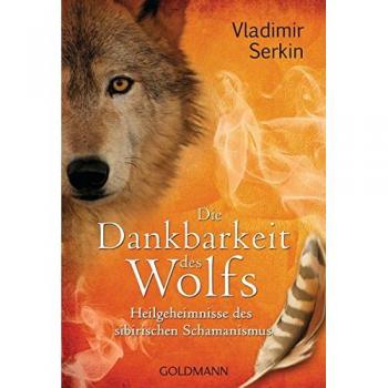 Die Dankbarkeit des Wolfs: Heilgeheimnisse des sibirischen Schamanismus