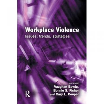 Workplace Violence: Issues, Trends, Strategies