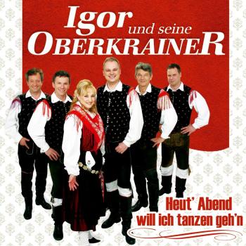 Heut' Abend will ich tanzen geh'n Igor und seine Oberkrainer