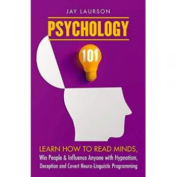 Psychology 101: Learn How to Read Minds, Win People & Influence Anyone with Hypnotism, Deception and Covert Neuro-Linguistic Programming