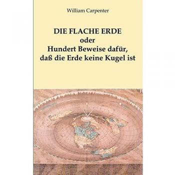 Die flache Erde oder Hundert Beweise dafÃ¼r, daÃ die Erde keine Kugel ist