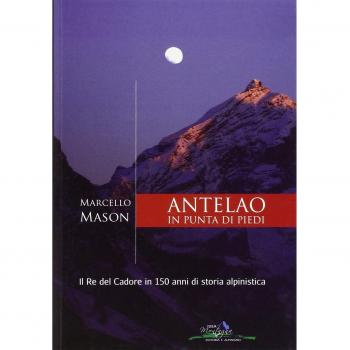 Antelao in punta di piedi. Il re del Cadore in 150 anni di storia alpinistica