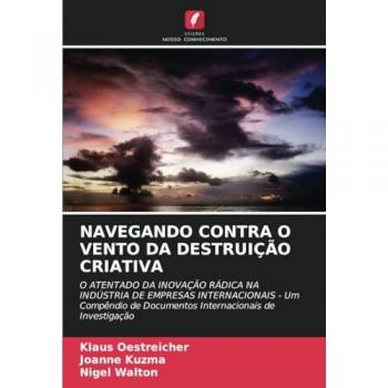 NAVEGANDO CONTRA O VENTO DA DESTRUIÇÃO CRIATIVA: O ATENTADO DA INOVAÇÃO RÁDICA NA INDÚSTRIA DE EMPRESAS INTERNACIONAIS