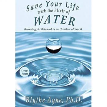 Save Your Life with the Elixir of Water: Becoming pH Balanced in an Unbalanced World