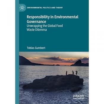 Responsibility in Environmental Governance: Unwrapping the Global Food Waste Dilemma (Environmental Politics and Theory)