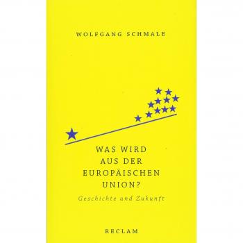 Wolfgang Schmale Was Wird Aus Der Europäischen Union?: Geschichte Und Zukunft