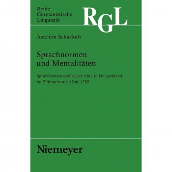 Sprachnormen und Mentalitäten: Sprachbewusstseinsgeschichte in Deutschland im Zeitraum von 1766 bis 1785 (Reihe Germanistische Linguistik, 255)