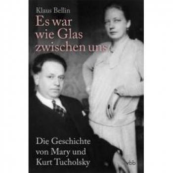 Klaus Bellin Es War Wie Glas Zwischen Uns: Die Geschichte Von Mary Und Kurt Tucholsky