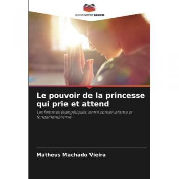 Le pouvoir de la princesse qui prie et attend: Les femmes évangéliques, entre conservatisme et fondamentalisme