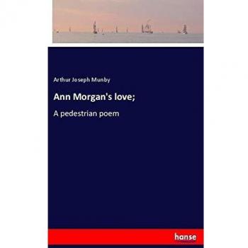 Ann Morgan's love;: A pedestrian poem