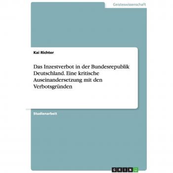 Das Inzestverbot in der Bundesrepublik Deutschland. Eine kritische Auseinandersetzung mit den Verbotsgründen